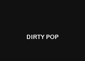 DIRTY POP