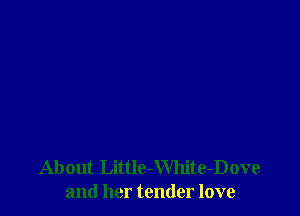 About Little-White-Dove
and her tender love