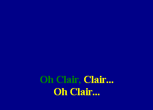Oh Clair, Clair...
0h Clair...