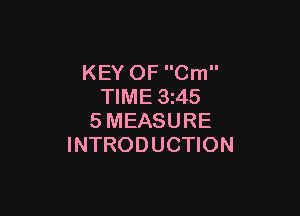 KEY OF Cm
TIME 3z45

SMEASURE
INTRODUCTION