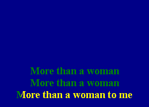 More than a woman
More than a woman
More than a woman to me