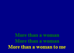 More than a woman
More than a woman
More than a woman to me