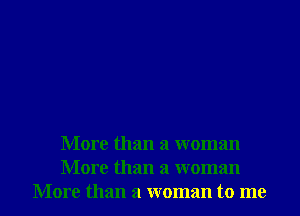 More than a woman
More than a woman
More than a woman to me