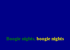 Boogie nights, boogie nights