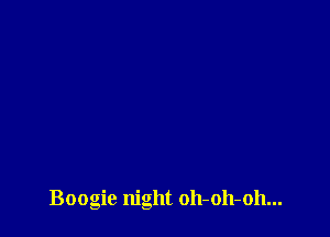 Boogie night 011-011-011...