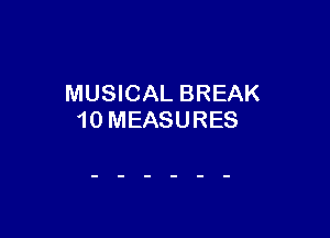MUSICAL BREAK

10 MEASURES