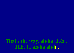 That's the way, 2111-1121 2111-1121
Ilike it, 2111-113 2111-113