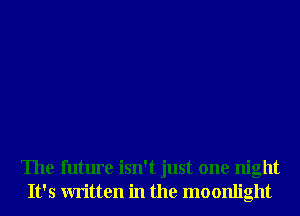 The future isn't just one night
It's written in the moonlight