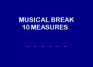 MUSICAL BREAK
10 MEASURES