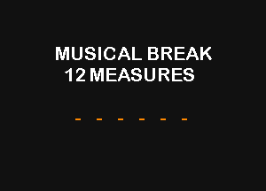 MUSICAL BREAK
1 2 MEASURES