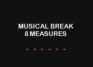 MUSICAL BREAK

8MEASURES