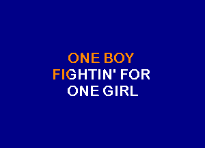 ONE BOY

FIGHTIN' FOR
ONEGIRL