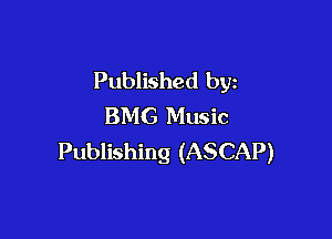 Published by
BMG Music

Publishing (ASCAP)