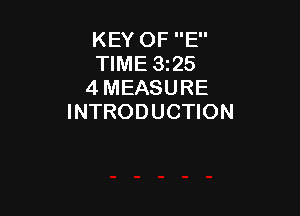 KEY OF E
TIME 3125
4 MEASURE

INTRODUCTION