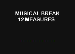 MUSICAL BREAK
1 2 MEASURES