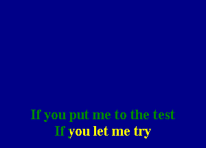 If you put me to the test
If you let me tly