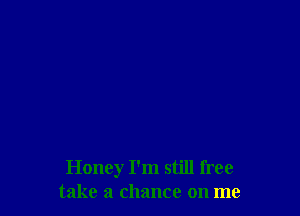 Honey I'm still free
take a chance on me
