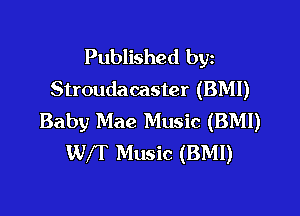 Published byz
Stroudacaster (BMI)

Baby Mae Music (BMI)
Wfl Music (BMI)