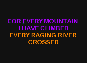 EVERY RAGING RIVER
CROSSED