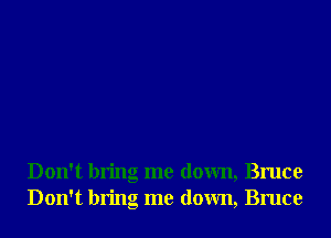 Don't bring me down, Bruce
Don't bring me down, Bruce
