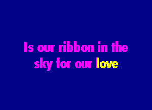 Is our ribbon in Ilte

sky 10! our love