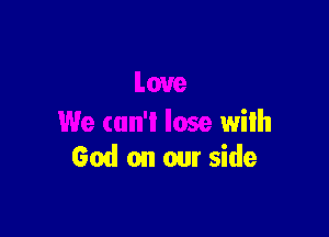 Love

We can't lose with
God on our side