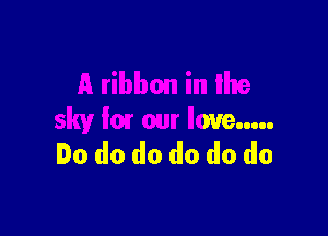 A ribbon in Ihe

sky lm our love .....
Do do do do do do