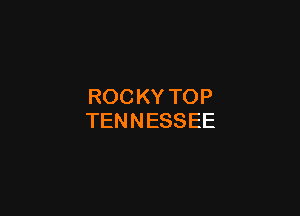 ROCKYTOP

TENNESSEE