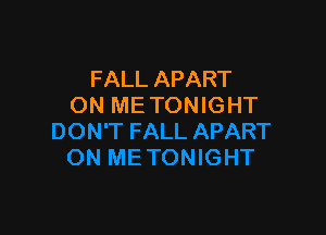 FALL APART
ON ME TONIGHT