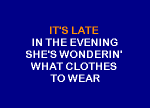 IT'S LATE
IN THE EVENING

SHE'S WONDERIN'
WHAT CLOTHES
TO WEAR