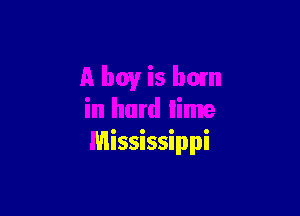 a boy is bum

in hard lime
Mississippi