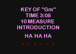 KEY OF Gm
TIME 3z08
10 MEASURE

INTRODUCTION
HA HA HA