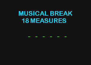 MUSICAL BREAK
18 MEASURES