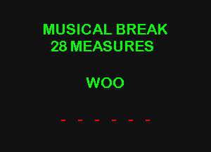 MUSICAL BREAK
28 MEASURES

WOO