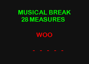 MUSICAL BREAK
28 MEASURES