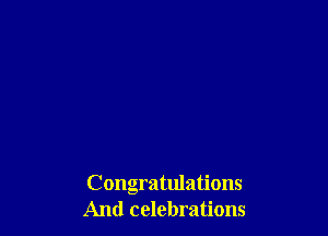 Congratulations
And celebrations