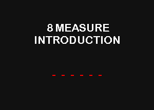 8 MEASURE
INTRODUCTION