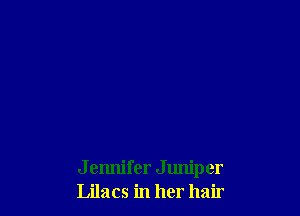 J ennifer J unip er
Lilacs in her hair