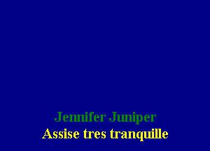 J ennifer Juniper
Assise tres tranquille