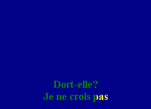 Dort-elle?
Je nc crois pas