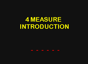 4 MEASURE
INTRODUCTION