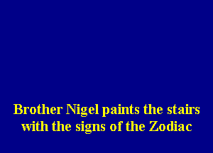 Brother Nigel paints the stairs
With the signs of the Zodiac