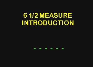 6112 MEASURE
INTRODUCTION