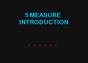 5 MEASURE
INTRODUCTION