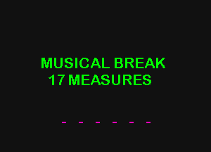 MUSICAL BREAK

1 7 MEASURES