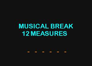 MUSICAL BREAK

1 2 MEASURES