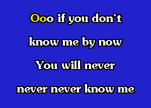 000 if you don't

know me by now

You will never

never never know me
