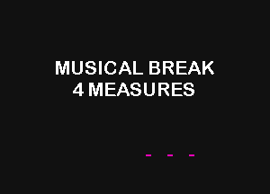 MUSICAL BREAK
4 MEASURES