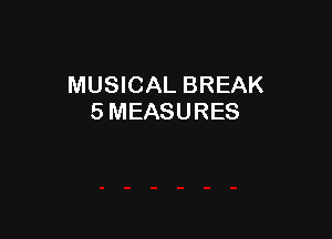 MUSICAL BREAK
5 MEASURES