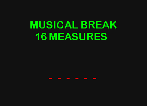 MUSICAL BREAK
16 MEASURES